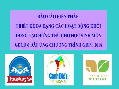 Báo cáo biện pháp: Thiết kế đa dạng các hoạt động khởi động tạo hứng thú cho học sinh môn GDCD 6 đáp ứng chương trình GDPT 2018